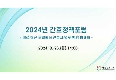 [병원간호사회] 2024년 간호정책포럼 -의료 혁신 모델에서 간호사 업무 범위 법제화 -