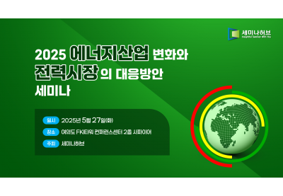 [세미나허브] 2025 에너지산업 변화와 전력시장의 대응방안 세미나