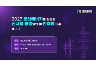 [세미나허브] 2025년 분산에너지를 활용한 신사업 창출방안 및 전력망 이슈 세미나