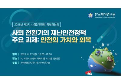 [한국행정연구원] 25년 제3차 사회안전포럼 특별좌담회